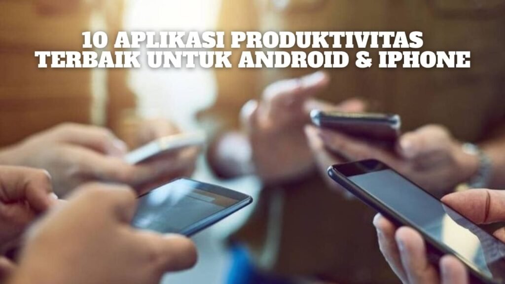 10 Aplikasi Produktivitas Terbaik untuk Android & iPhone